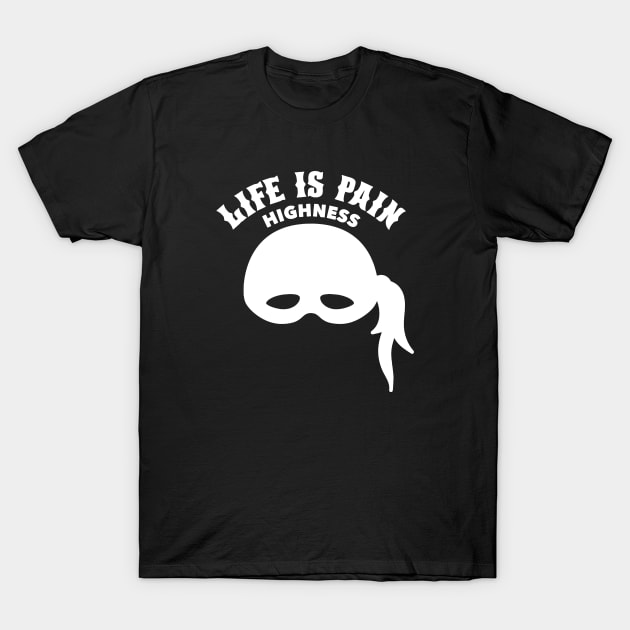 Life is Pain Highness Princess Bride T-Shirt by Bone Perez